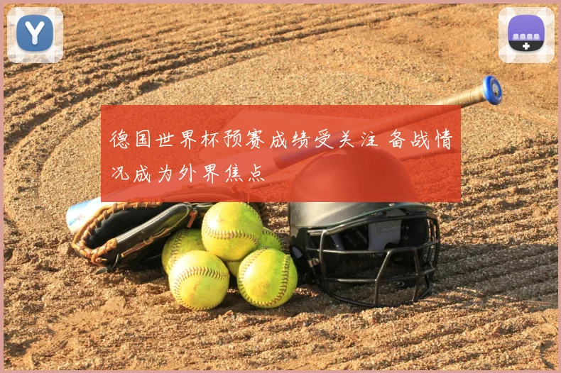 德国世界杯预赛成绩受关注 备战情况成为外界焦点