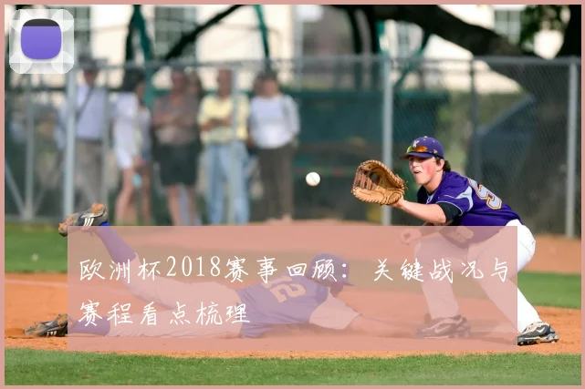 欧洲杯2018赛事回顾：关键战况与赛程看点梳理