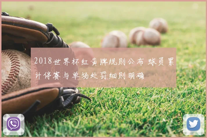 2018世界杯红黄牌规则公布 球员累计停赛与单场处罚细则明确