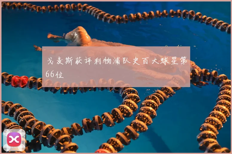 戈麦斯获评利物浦队史百大球星第66位