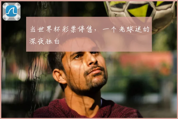 当世界杯彩票停售，一个老球迷的深夜独白