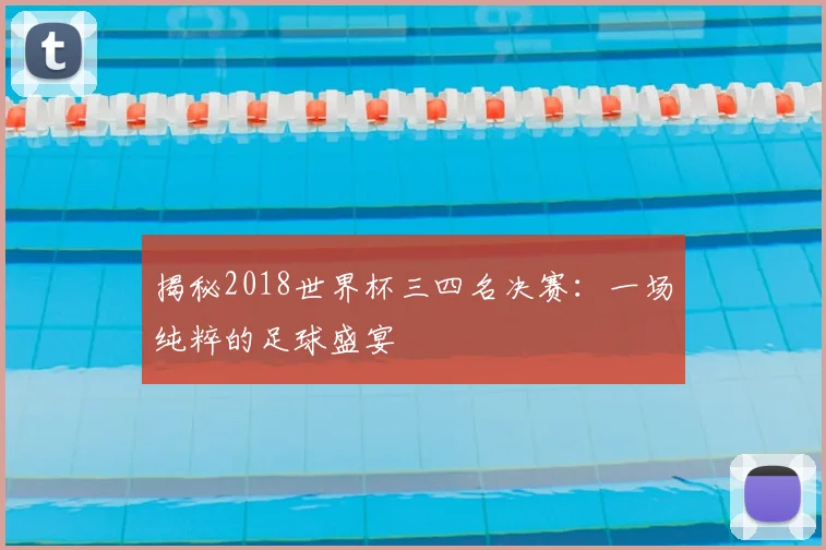 揭秘2018世界杯三四名决赛:一场纯粹的足球盛宴