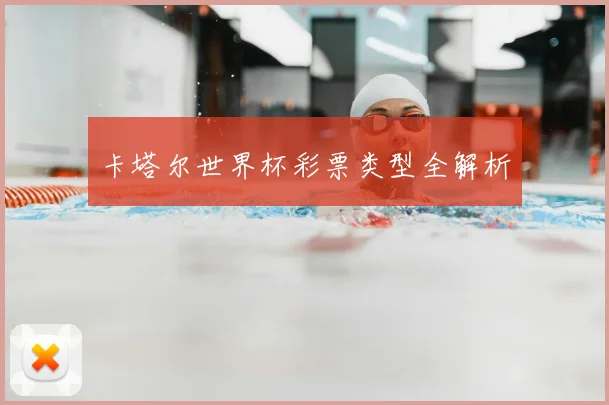 卡塔尔世界杯彩票类型全解析