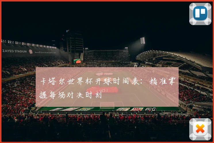 卡塔尔世界杯开球时间表:精准掌握每场对决时刻