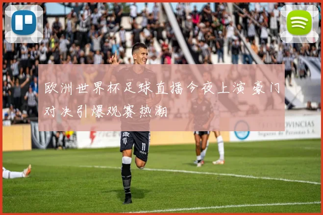 欧洲世界杯足球直播今夜上演 豪门对决引爆观赛热潮