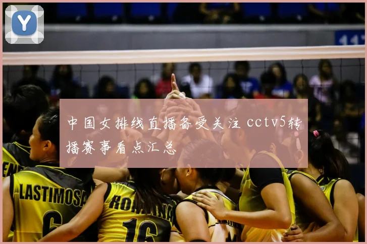 中国女排线直播备受关注 cctv5转播赛事看点汇总