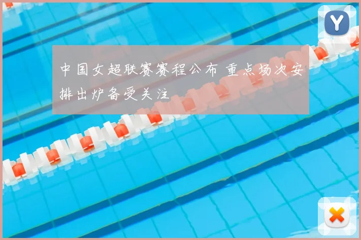 中国女超联赛赛程公布 重点场次安排出炉备受关注