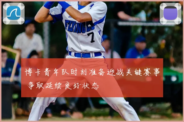 博卡青年队时刻准备迎战关键赛事 争取延续良好状态