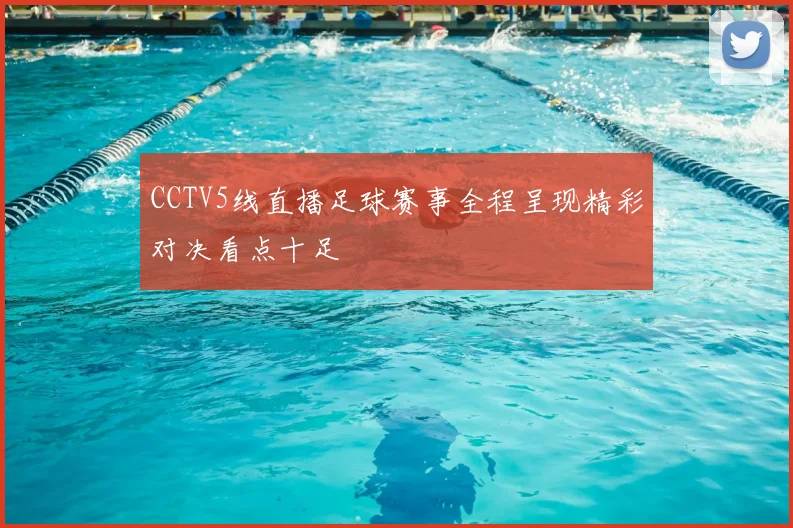 CCTV5线直播足球赛事全程呈现精彩对决看点十足
