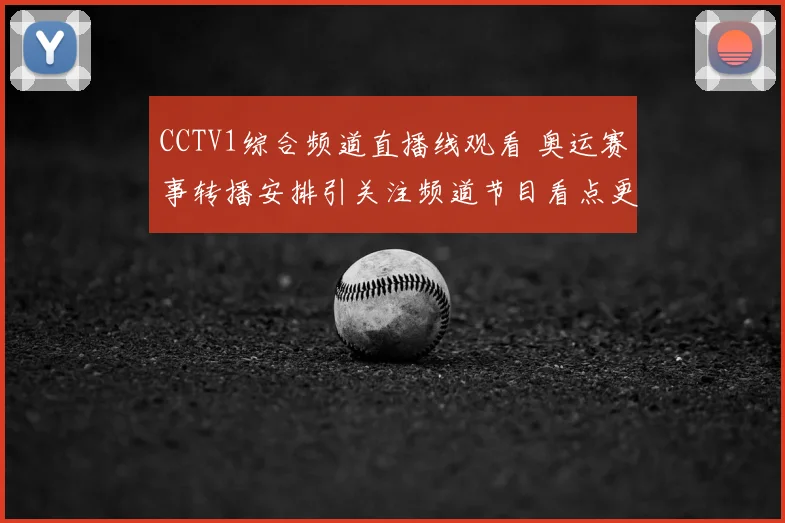 CCTV1综合频道直播线观看 奥运赛事转播安排引关注频道节目看点更新