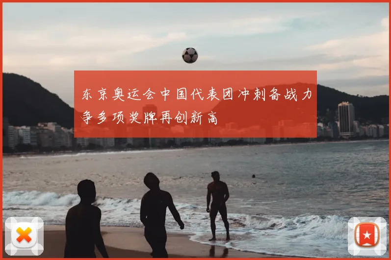 东京奥运会中国代表团冲刺备战力争多项奖牌再创新高