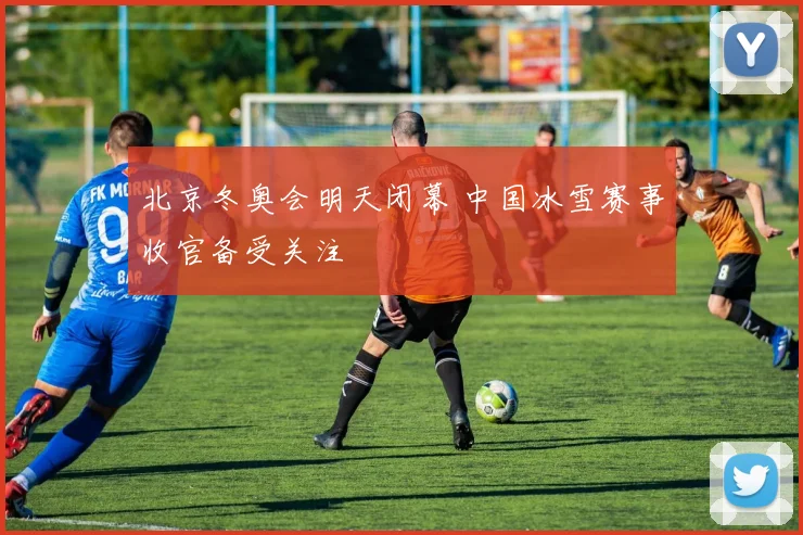 北京冬奥会明天闭幕 中国冰雪赛事收官备受关注